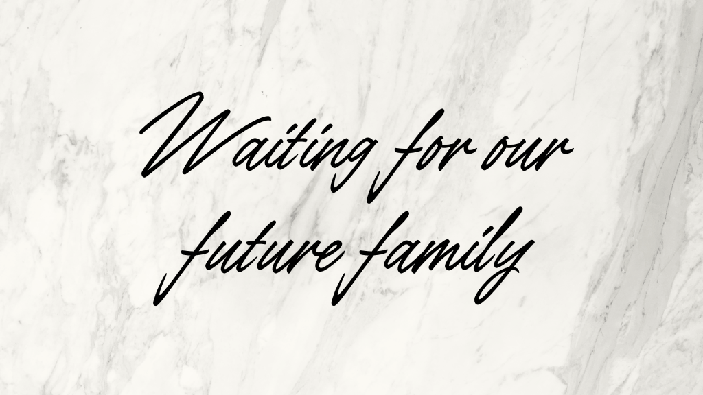 An insight into my season of waiting for our future&nbsp;family